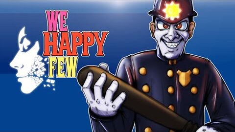 We Happy Few - Alpha - Ep. 8 - The Happy Place! (Cops Everywhere!)