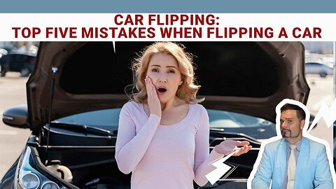 Top Five Mistakes to Avoid When Flipping a Car