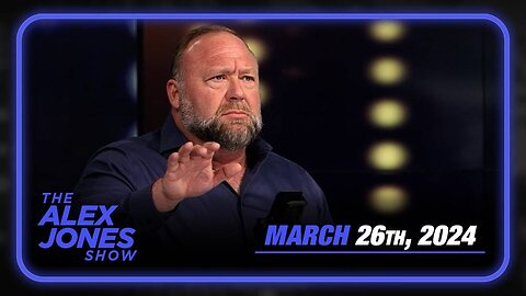 The Alex Jones Show TUESDAY FULL SHOW 3/26/24