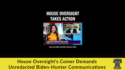 House Oversight's Comer Demands Unredacted Biden-Hunter Communications