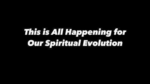 This is All Happening for Our Spiritual Evolution