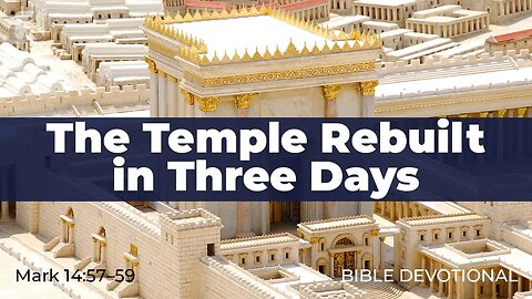 160. The Temple Rebuilt in Three Days – Mark 14:57–59