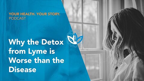 Why the Detox from Lyme is Worse than the Disease