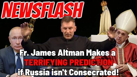 Father James Altman's TERRIFYING PREDICTION if Russia is Not Consecrated to the Immaculate Heart!