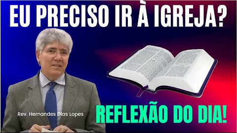 EU PRECISO IR À IGREJA | Rev Hernandes Dias Lopes