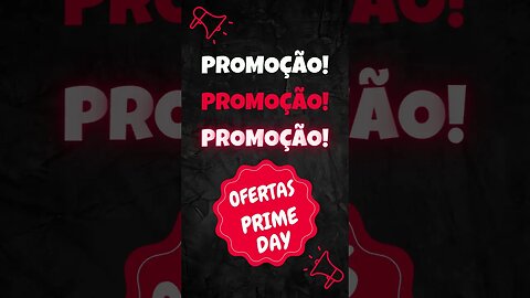 Atenção as ofertas do PrimeDay