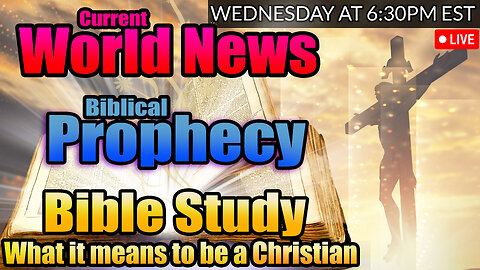 LIVE WEDNESDAY AT 6:30PM EST - WORLD NEWS IN BIBLICAL PROPHECY AND WHAT IT MEANS TO BE A CHRISTIAN!