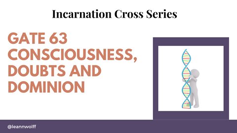 Gate 63 Incarnation Cross Consciousness Doubts and Dominion