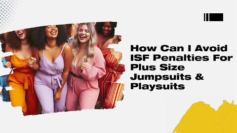 Mastering ISF: Importing Plus-Size Jumpsuits and Playsuits Without Penalties