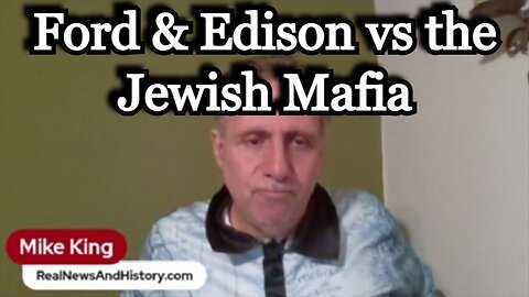 Mike King HUGE intel > Ford & Edison vs the Jewish Mafia!