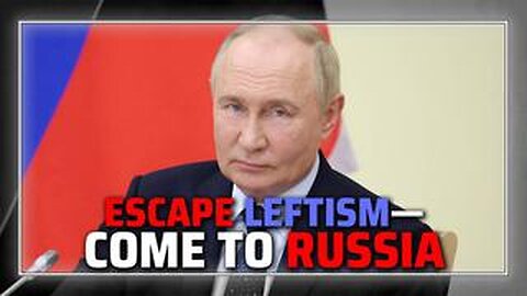 BREAKING: Putin Invites Westerners Fleeing Globalist-Leftist Agenda To Seek Refuge In Russia