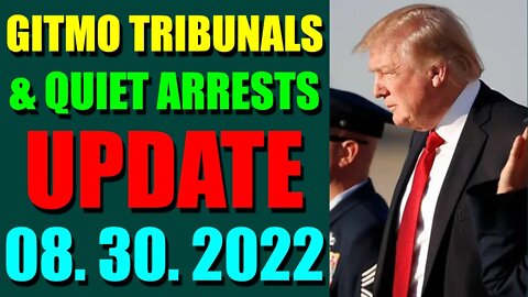 GITMO TRIBUNALS & QUIET ARRESTS INTEL UPDATE (AUGUST 30, 2022) - TRUMP NEWS