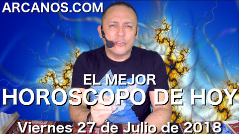 EL MEJOR HOROSCOPO DE HOY ARCANOS Viernes 27 de Julio de 2018