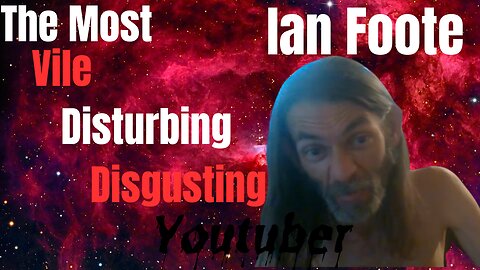 Ian Foote: The Most Vile, Disgusting, and Disturbing YouTuber