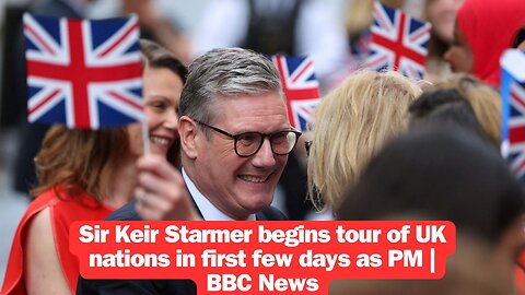 Sir Keir Starmer begins tour of UK nations in first few days as PM | BBC News