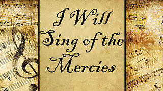 I Will Sing of the Mercies | Hymn