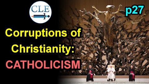 Corruptions of Christianity: Catholicism p27 | 4-11-21 [creationliberty.com]