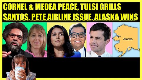 CORNEL WEST & MEDEA BENJAMIN PEACE, TULSI GABBARD GRILLS SANTOS, PETE AIRLINE ISSUE, ALASKA BI WINS