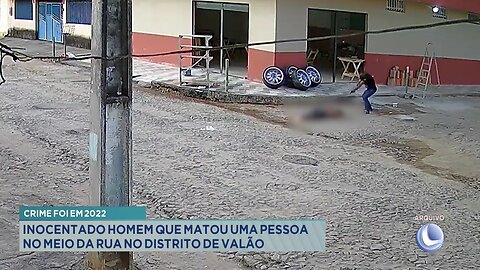 Crime foi em 2022: Inocentado Homem que Matou uma Pessoa no meio da Rua no Distrito de Valão.