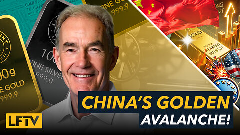 China to ignite a $1 trillion golden avalanche - LFTV Ep 189