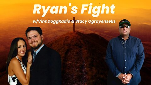 RYAN'S FIGHT w/VinnDoggRadio & Stacy Ograyenseks