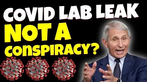 Why the COVID Lab Leak Story is NOT a Conspiracy Theory Anymore!