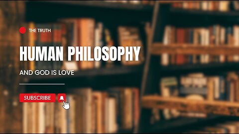 HUMAN PHILOSOPHY AND GOD IS LOVE