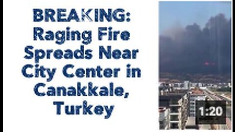 BREAKING: Raging Fire Spreads Near City Center in Çanakkale, Turkey