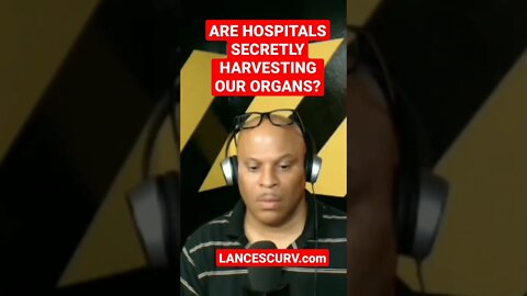 ARE HOSPITALS SECRETLY HARVESTING OUR ORGANS? | @LanceScurv