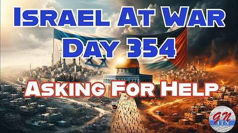 GNITN Special Edition Israel At War Day 354: Asking For Help