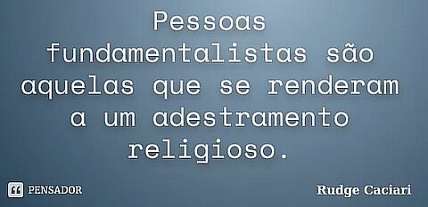 ATEUS E CRISTÃOS SÃO FUNDAMENTALISTAS?