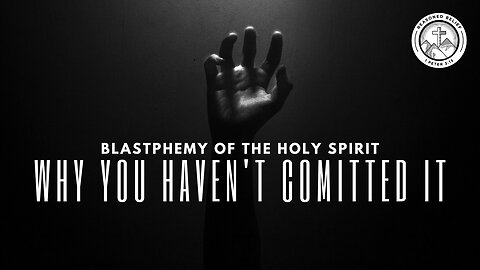 Blasphemy of the Holy Spirit - Why you HAVEN'T committed it!