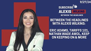 Between the Headlines with Alexis Wilkins: Eric Adams, Tariffs, Nathan Wade MISSING & more