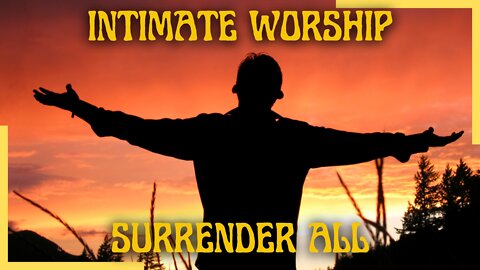 Intimate Worship | Surrender All | Worship Service | Psalms Of Love | 8/6/22