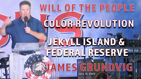 JAMES GRUNDVIG - WILL OF THE PEOPLE - JEKYLL ISLAND & FEDERAL RESERVE - PART 9