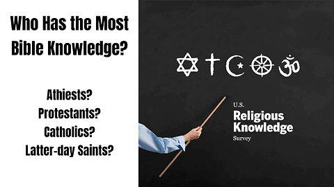 Who Has the Most Bible Knowledge? Protestants? Atheists? Catholics? Jewish Faith? Latter-day Saints?