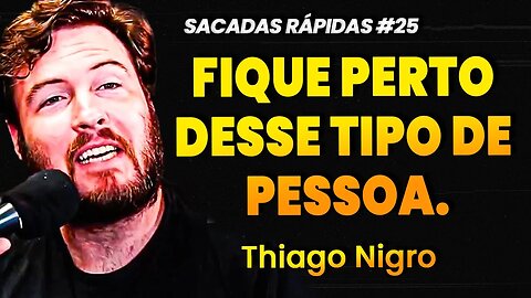 Thiago Nigro | FIQUE PERTO DESSE TIPO DE PESSOA | Sacadas Rápidas #25