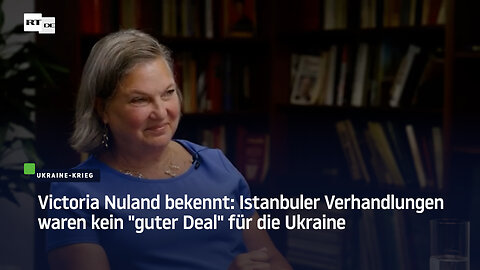 Victoria Nuland bekennt: Istanbuler Verhandlungen waren kein "guter Deal" für die Ukraine