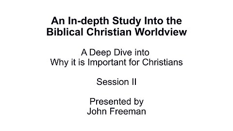 An In-depth Study Into the Biblical Christian Worldview - Session 2