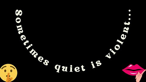 Sometimes Quiet is Violent...