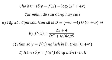 Toán 12: Cho hàm số y=f(x)=log_5⁡(x^2+4x). Tìm tính đúng/sai