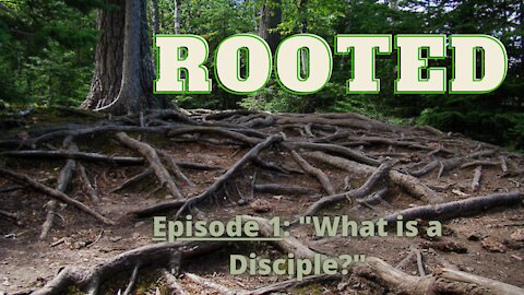 ROOTED (Discipleship)- "What is a Disciple"