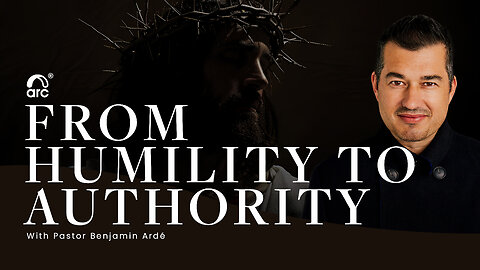 From Humility to Authority | Benjamin Ardé | Arc Ministries | Arc.tv