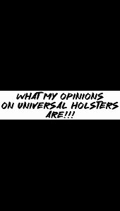 What my opinions on universal holsters are!!!