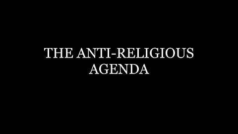 THE ANTI-RELIGIOUS AGENDA - FULL FEATURE