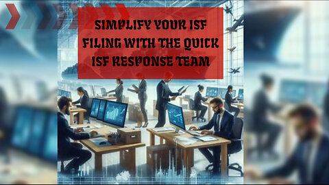 Efficient and Compliant ISF Filing Made Easy - Partner with the Quick ISF Response Team