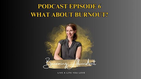 What about burnout? - Episode 6 Becoming Abundant Podcast