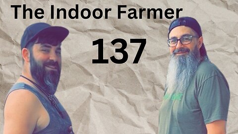 The Indoor Farmer ep137. Everybody Gotta Eat