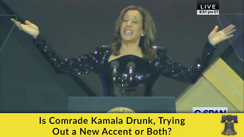 Is Comrade Kamala Drunk, Trying Out a New Accent or Both?