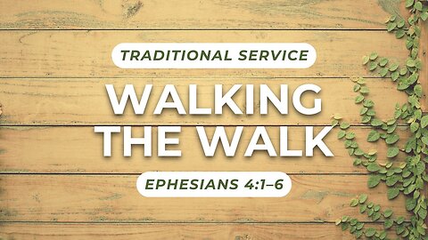 Walking the Walk — Ephesians 4:1–6 (Traditional Worship)